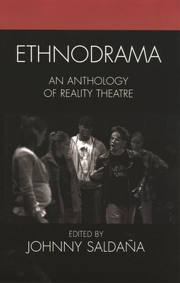 Ethnodrama: An Anthology of Reality Theatre by Saldaña, Johnny