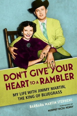 Don't Give Your Heart to a Rambler: My Life with Jimmy Martin, the King of Bluegrass by Stephens, Barbara Martin