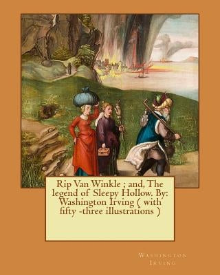 Rip Van Winkle; and, The legend of Sleepy Hollow. By: Washington Irving ( with fifty -three illustrations ) by Boughton, George Henry