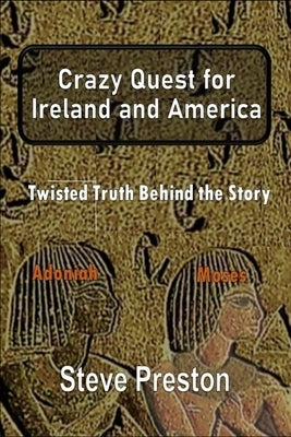 Crazy Quest for Ireland and America: Twisted Truth Behind the Story by Preston, Steve