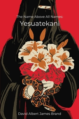 The Name Above All Names: Yesuatekani by Brand, David Albert James