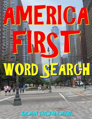 America First Word Search: 133 Entertaining Extra Large Print Themed Puzzles by Toth M. a. M. Phil, Kalman