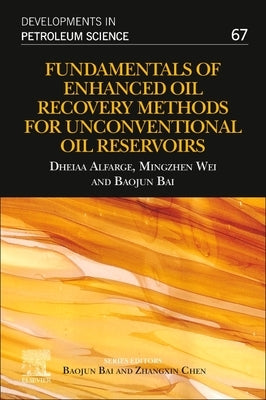 Fundamentals of Enhanced Oil Recovery Methods for Unconventional Oil Reservoirs: Volume 67 by Alfarge, Dheiaa