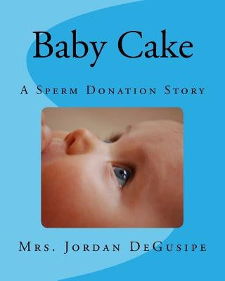 Baby Cake- A Sperm Donation Story by Degusipe, Jordan