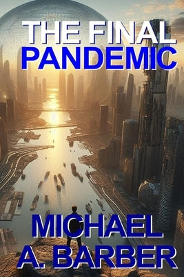 The Final Pandemic by Barber, Michael a.