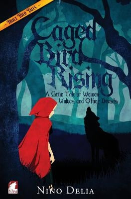 Caged Bird Rising. A Grim Tale of Women, Wolves, and other Beasts by Delia, Nino