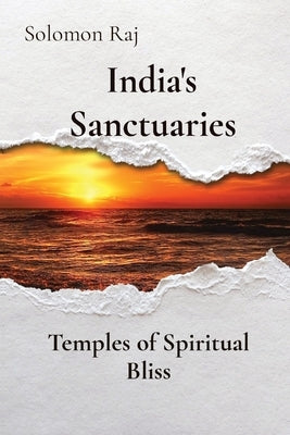 India's Sanctuaries: Temples of Spiritual Bliss by Raj