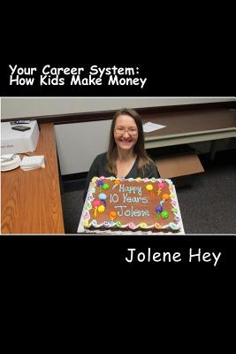 Your Career System: How Kids Make Money by Hey, Jolene
