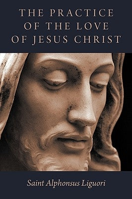 The Practice of the Love of Jesus Christ by Liguori, Saint Alphonsus