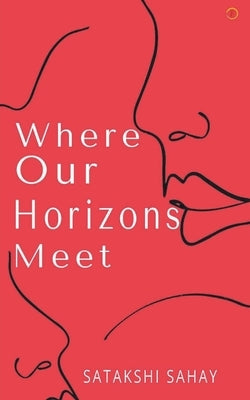 Where Our Horizons Meet by Sahay, Satakshi
