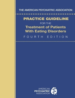The American Psychiatric Association Practice Guideline for the Treatment of Patients with Eating Disorders by American Psychiatric Association