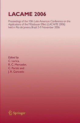 Lacame 2006: Proceedings of the 10th Latin American Conference on the Applications of the Mössbauer Effect, (Lacame 2006) Held in Rio de Janeiro City, by Larica, C.