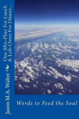 One Mix Plate for Lunch& Leftovers for Dinner...: Words to Feed the Soul by Walter, Jason