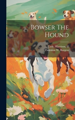 Bowser The Hound by Burgess, Thornton W. (Thornton Waldo)