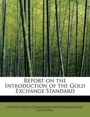 Report on the Introduction of the Gold Exchange Standard by United States Commission on Internation