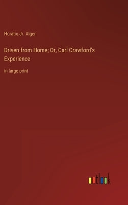 Driven from Home; Or, Carl Crawford's Experience: in large print by Alger, Horatio, Jr.