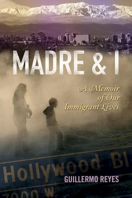 Madre and I: A Memoir of Our Immigrant Lives by Reyes, Guillermo