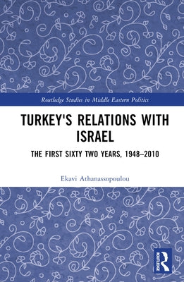 Turkey's Relations with Israel: The First Sixty Two Years,1948-2010 by Athanassopoulou, Ekavi