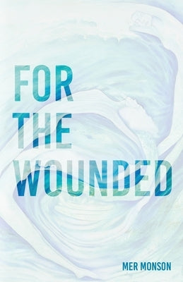 For the Wounded: Elegies for the Soul by Monson, Mer