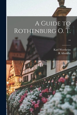 A Guide to Rothenburg o. T. .. by Albrecht, R.