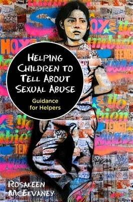 Helping Children to Tell about Sexual Abuse: Guidance for Helpers by McElvaney, Rosaleen