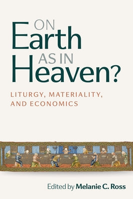 On Earth as in Heaven?: Liturgy, Materiality, and Economics by Ross, Melanie