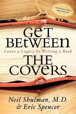 Get Between the Covers: Leave a Legacy by Writing a Book by Shulman, Neil