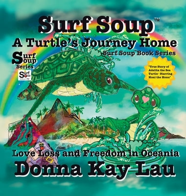 Surf Soup A Turtle's Journey Home: Love Loss and Freedom in Oceania by Lau, Donna Kay