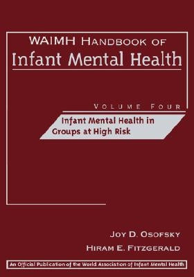 Waimh Handbook of Infant Mental Health, Infant Mental Health in Groups at High Risk by Osofsky, Joy D.