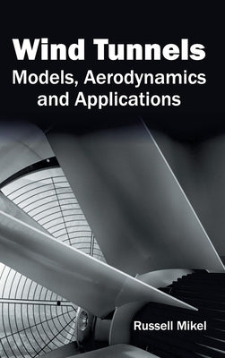Wind Tunnels: Models, Aerodynamics and Applications by Mikel, Russell