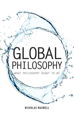 Global Philosophy: What Philosophy Ought to Be by Maxwell, Nicholas