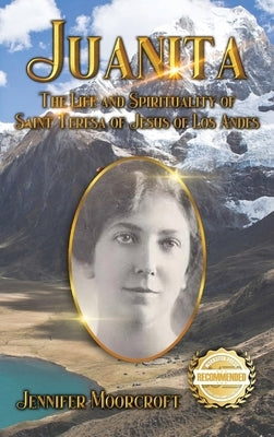 Juanita: The Life and Spirituality of Saint Teresa of Jesus of Los Andes by Moorcroft, Jennifer