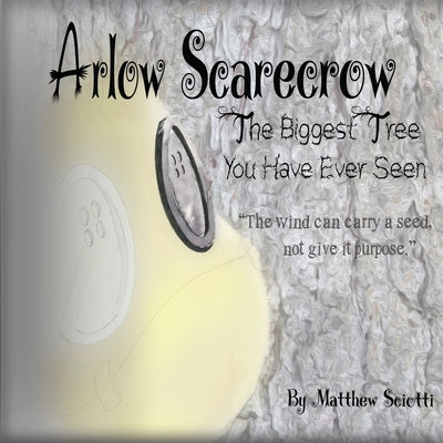 Arlow Scarecrow The Biggest Tree You Have Ever Seen by Sciotti, Matthew V.