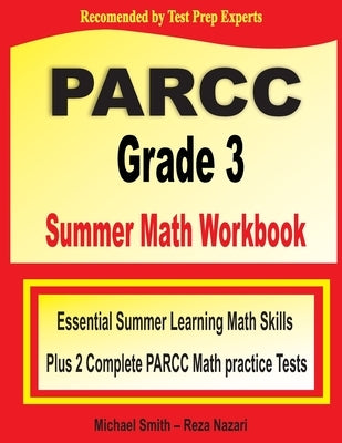 PARCC Grade 3 Summer Math Workbook: Essential Summer Learning Math Skills plus Two Complete PARCC Math Practice Tests by Smith, Michael