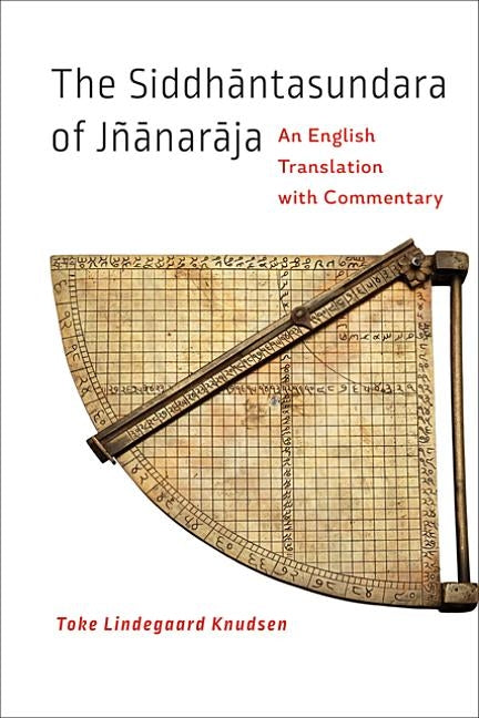 The Siddhāntasundara of Jñānarāja: An English Translation with Commentary by Knudsen, Toke Lindegaard
