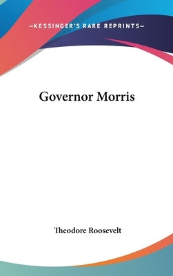 Governor Morris by Roosevelt, Theodore