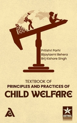 Textbook of Principles and Practices of Child Welfare by Pritishri Parhi, Bijaylaxmi Behera B.