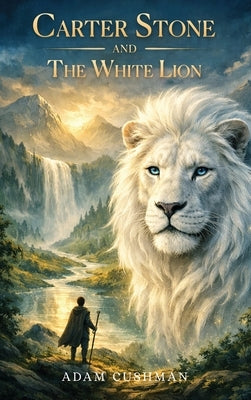 Carter Stone and The White Lion by Cushman, Adam
