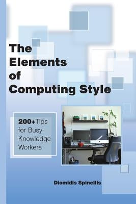 The Elements of Computing Style: 200+ Tips for Busy Knowledge Workers by Spinellis, Diomidis