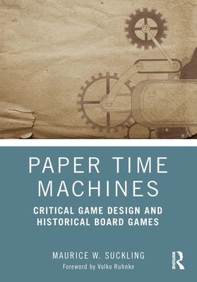 Paper Time Machines: Critical Game Design and Historical Board Games by Suckling, Maurice W.