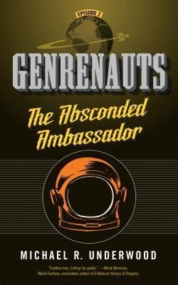 The Absconded Ambassador: Genrenauts Episode 2 by Underwood, Michael R.