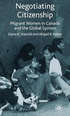Negotiating Citizenship: Migrant Women in Canada and the Global System by Bakan, A.