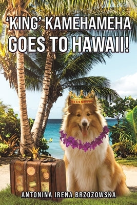 'King' Kamehameha Goes to Hawaii! by Brzozowska, Antonina Irena