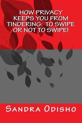 How Privacy Keeps You From Tindering: To swipe or not to swipe!: Privacy and The Law by Odisho, Sandra
