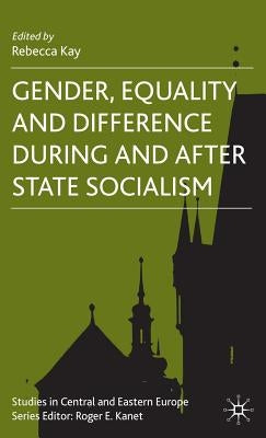 Gender, Equality and Difference During and After State Socialism by Kay, R.
