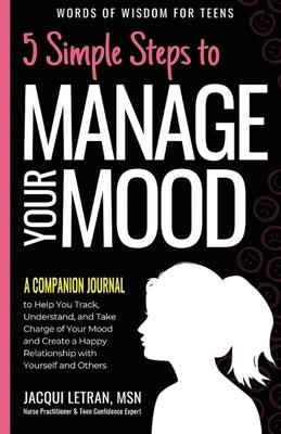 5 Simple Steps to Manage Your Mood - A Companion Journal: to Help You Track, Understand, and Take Charge of Your Mood and Create a Happy Relationship by Letran, Jacqui