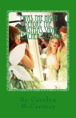 'Twas the Night Before the Christmas Show: a teacher's lesson by McCartney, Carolyn