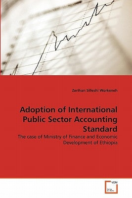 Adoption of International Public Sector Accounting Standard by Silleshi Workeneh, Zerihun