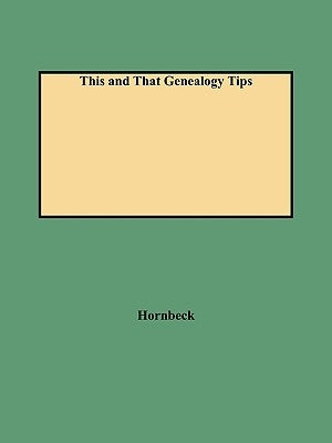 This and That Genealogy Tips by Hornbeck, Shirley
