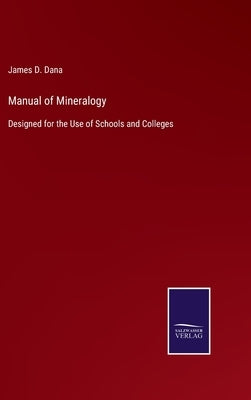 Manual of Mineralogy: Designed for the Use of Schools and Colleges by Dana, James D.
